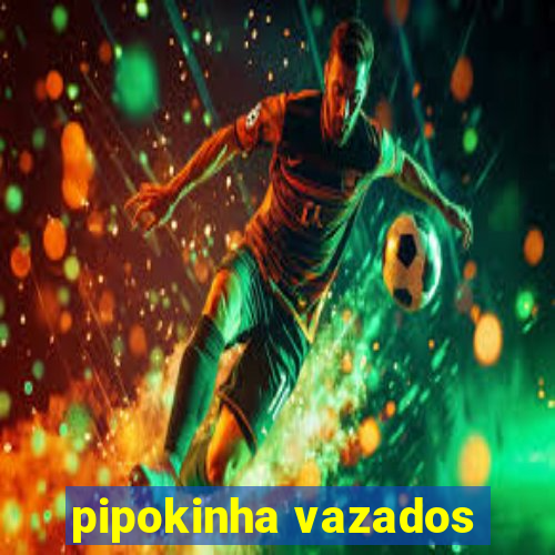 pipokinha vazados